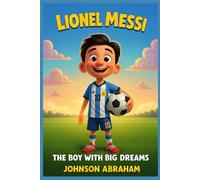 Lionel Messi: The Boy with Big Dreams