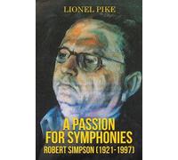 Lionel Pike A Passion for Symphonies: Robert Simpson (1921-1997) (Tascabile)