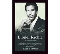 Lionel Richie: The Timeless Melody: From Tuskegee Roots to Global Stardom - The Life, Music, and Enduring Legacy of a Musical Icon
