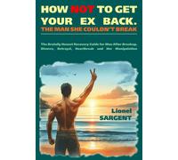 LIONEL SARGENT HOW NOT TO GET YOUR EX BACK. THE MAN SHE COULDN’T BRE (Tascabile)