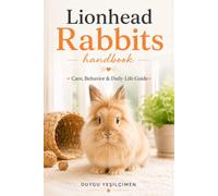 Lionhead Rabbits Handbook: Care, Behavior & Daily Life Guide