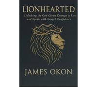 LIONHEARTED: Unlocking the God-given courage to Live and Speak with Gospel Confidence