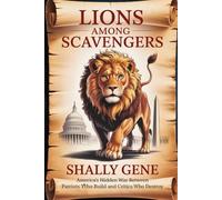 Lions Among Scavengers: America's Hidden War Between Patriots Who Build and Critics Who Destroy