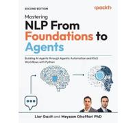 Mastering NLP From Foundations to Agents: Building AI Agents through Agentic Automation and RAG Workflows with Python
