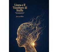 Liora e il Tessitore di Stelle: Dedicato a chiunque abbia sentito che le domande hanno le ali