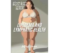 Lipedema and Lymphatic Health: A Complete Guide to Diagnosis, Treatment and Lifestyle Adjustments