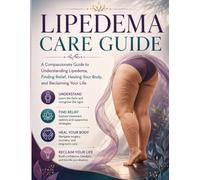 Lipedema Care Guide: A Compassionate Guide to Understanding Lipedema, Finding Relief, Healing Your Body, and Reclaiming Your Life