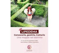 Lipedema. Conoscerlo, gestirlo, trattarlo. Una mappa nel labirinto