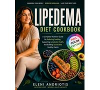Lipedema Diet Cookbook: A Complete Nutrition Guide with Anti-Inflammatory Recipes for Reducing Swelling, Supporting Lymphatic Health, and Building Sustainable Healthy Habits