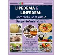 Lipedema e Linfedema: Completa Gestione e Supporto Nutrizionale: Dieta Antinfiammatoria per Linfatico, Allenamento con Esercizi Terapeutici, Rimedi Erboristici per Dimagrire e Integratori Alimentari