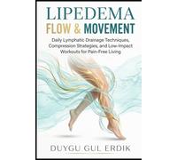 LIPEDEMA FLOW & MOVEMENT: Daily Lymphatic Drainage Techniques, Compression Strategies, and Low-Impact Workouts for Pain-Free Living