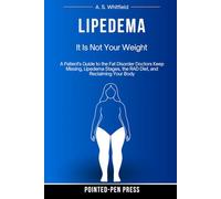Lipedema: It Is Not Your Weight: A Patient's Guide to the Fat Disorder Doctors Keep Missing, Lipedema Stages, the RAD Diet, and Reclaiming Your Body