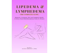 Lipedema & Lymphedema: The Complete Guide: Diagnosis, Treatment, Diet and Lymphatic Health - A Science-Based Multidisciplinary Guide for Women