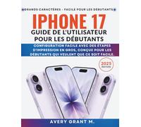 L'iPhone 17 Guide de l'utilisateur Pour les débutants: Configuration facile avec des étapes d'impression en gros, conçue pour les débutants qui veulent que ce soit facile