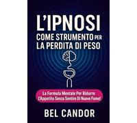 L'IPNOSI COME STRUMENTO PER LA PERDITA DI PESO: La formula mentale per ridurre l'appetito senza sentire di nuovo la fame!: 4
