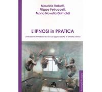 L'ipnosi in pratica. L'induzione della trance e la sua applicazione in ambito clinico