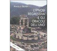 L'ipnosi regressiva e gli oracoli dell'uno. Con DVD - Bona Angelo