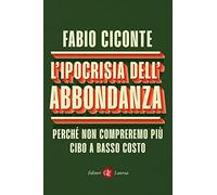 Ipocrisia Dell’Abbondanza. Perché Non Compreremo Più Cibo A Basso Costo