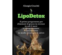 LipoDetox: Il primo programma per eliminare il grasso in eccesso in soli 3 mesi e riprogrammare il metabolismo in modo sicuro per la salute
