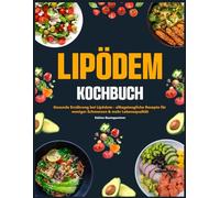 Lipödem Kochbuch: Gesunde Ernährung bei Lipödem - alltagstaugliche Rezepte für weniger Schmerzen & mehr Lebensqualität