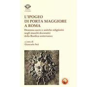 L'ipogeo di Porta Maggiore a Roma. Dramma sacro e antiche religiosità negli stucchi decorativi della basilica sotterranea