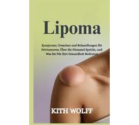 Lipoma: Symptome, Ursachen und Behandlungen für Fetttumoren, über die niemand spricht, und was sie für Ihre Gesundheit bedeuten