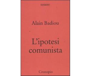 L'ipotesi comunista - Badiou Alain