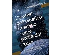 L'ipotesi dell'elastico cosmico come ponte del reale: Una proposta unitaria tra fisica quantistica e cosmologia