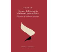 L'ipotesi dell'inconscio e la terapia psicoanalitica. Riflessioni sui fond...