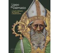 Lippo di Dalmasio e le arti a Bologna tra Trecento e Quattrocento. Ediz. a colori