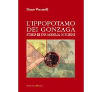 L' ippopotamo dei Gonzaga. Storia di una modella di Rubens