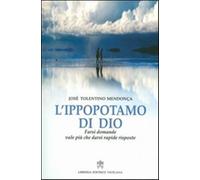 L'ippopotamo di Dio. Farsi domande vale più che darsi rapide risposte - To...