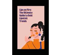 Lips on Fire: The Ultimate Guide to Bold Lipstick Trends