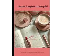 Lipstick, Laughter, and Letting Go: A Journey of Healing with a Sense of Humor