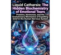 Liquid Catharsis: The Hidden Biochemistry of Emotional Tears: Proteins, Hormones, and the Evolutionary Mechanics of Expelling Grief in the Human Nervous System