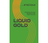 LIQUID GOLD: Everything You Ever Wanted to Know About Olive Oil