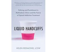Liquid Handcuffs: Policing and Punishment in Methadone Clinics and the Future of Opioid Addiction Treatment