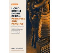 LIQUID ROCKET ENGINE DESIGN: PRINCIPLES AND PRACTICE: Ein modernes Handbuch für Schubkammern, Treibstoff-Förderanlagen, Turbopumpen und Strukturauslegung im Raumfahrtantrieb