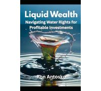 Liquid Wealth: Navigating Water Rights for Profitable Investments