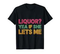 Liquor Yea If She Lets Me Scherzi tra Marito e Fidanzato |- Maglietta