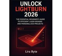 Lira Byte Unlock Lightburn 2026 (Tascabile) Tech Mastery Bible