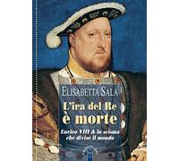 L'ira del re è morte. Enrico VIII e lo scisma che divise il mondo