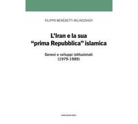 L'Iran e la sua prima «prima Repubblica» islamica. Genesi e sviluppi istituzionali (1979-1989)