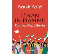 Libri Azizi Arash - L' Iran In Fiamme. Donne, Vita, Liberta