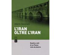 L'Iran oltre l'Iran. Realtà e miti di un paese visto da dentro