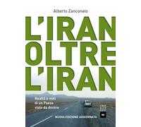L'Iran oltre l'Iran. Realtà e miti di un paese visto da dentro. Nuova ediz...