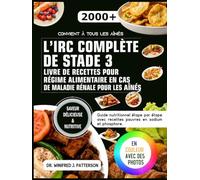 L'IRC COMPLÈTE DE STADE 3 LIVRE DE RECETTES POUR RÉGIME ALIMENTAIRE EN CAS DE MALADIE RÉNALE POUR LES AÎNÉS: Guide nutritionnel étape par étape avec recettes pauvres en sodium et phosphore