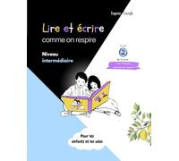 Lire et écrire comme on respire - Niveau intermédiaire: Apprentissage du français pour les enfants dès 8 ans, et les ados désirant consolider leurs acquis ou revenir sur leurs lacunes