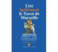 Lire facilement le Tarot de Marseille: Guide pratique | Prédictions | Tirages | Conseils pour avancer | Exercices Pratiques
