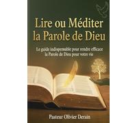 Lire ou Méditer la Parole de Dieu: LE GUIDE INDISPENSABLE POUR RENDRE EFFICACE LA PAROLE DE DIEU POUR VOTRE VIE